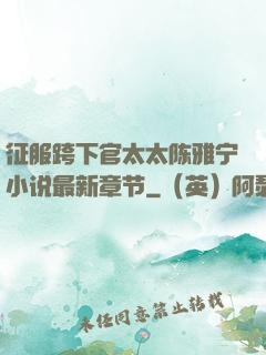 征服跨下官太太陈雅宁小说最新章节